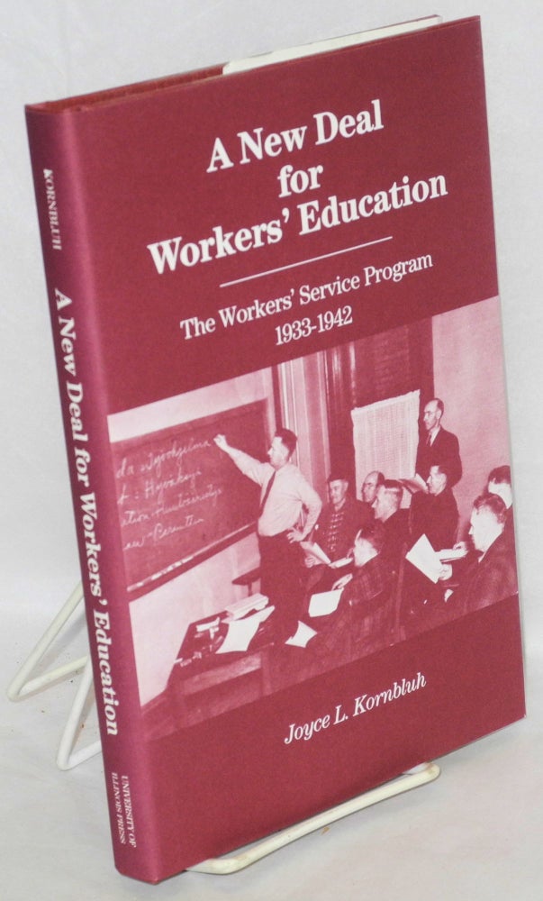 Cat.No: 9588 A new deal for workers' education: the Workers' Service Program, 1933-1942. Joyce L. Kornbluh.
