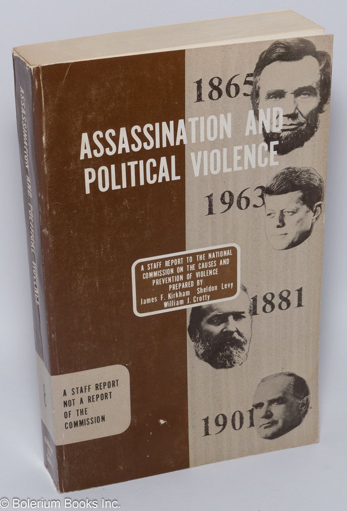 Cat.No: 95892 Assassination and political violence; a staff report not a report of the commission [subtitle from cover]. James F. Kirkham, preparers, William J. Crotty, Sheldon G. Levy.