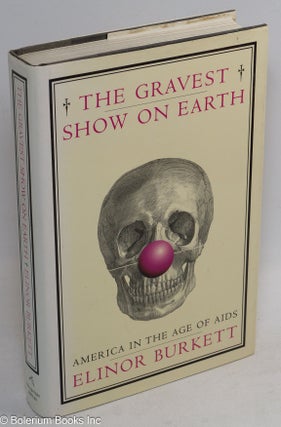 Cat.No: 96177 The Gravest Show on Earth: America in the age of AIDS. Elinor Burkett