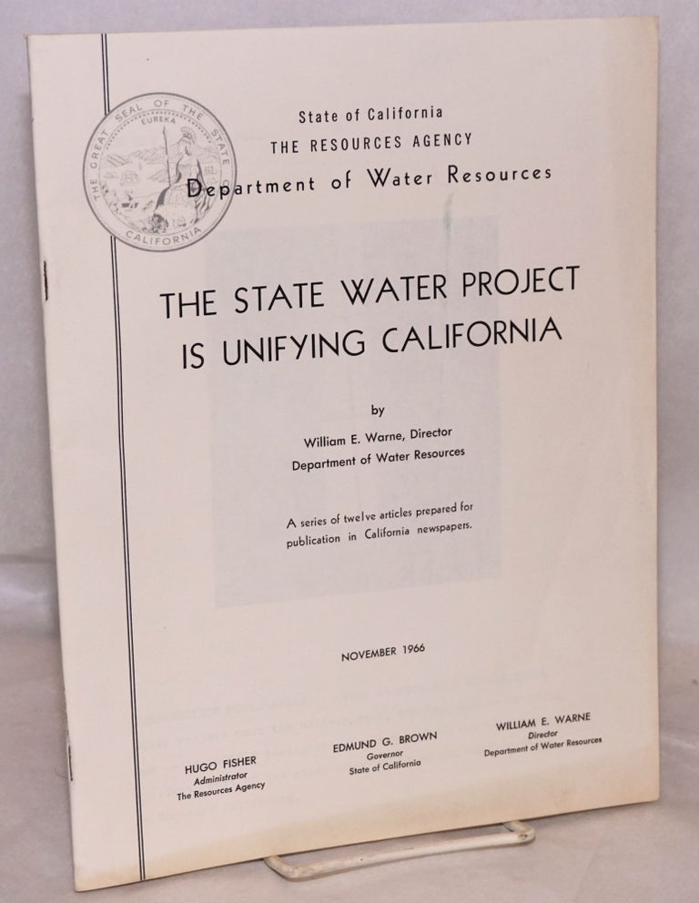 Cat.No: 96266 The State Water Project is unifying California: a series of twelve articles prepared for publication in California newspapers: November. William E. Warne.
