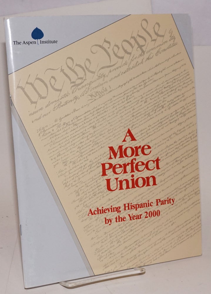 Cat.No: 96332 A More Perfect Union: achieving Hispanic parity by the year 2000, a report from the 1989 and 1990 Aspen Institute Conferences, Hispanic Americans and the Business Community