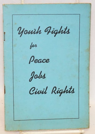 Cat.No: 96408 Youth fights for peace, jobs, civil rights. The contents of this pamphlet...