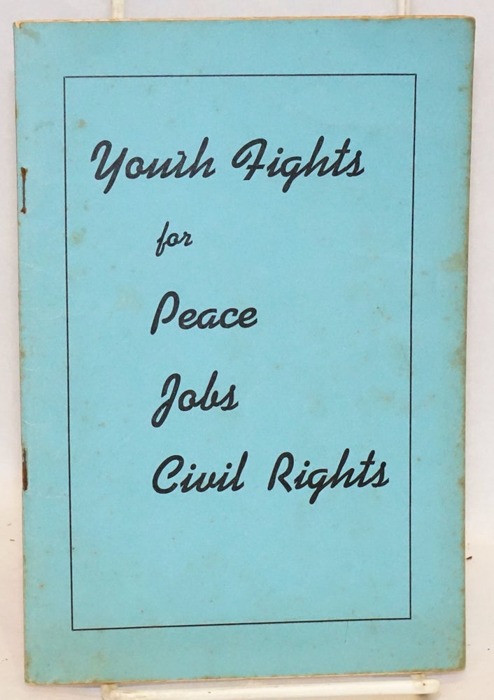Cat.No: 96408 Youth fights for peace, jobs, civil rights. The contents of this pamphlet are based on reports delivered to the National Council of the Young Communist League of the United States which met in New York City on May 5, 6, and 7, 1940. Young Communist League of the United States.