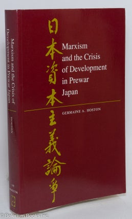 Cat.No: 9661 Marxism and the crisis of development in prewar Japan. Germaine A. Hoston