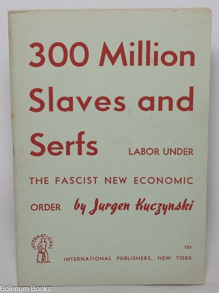 Cat.No: 96631 300 Million Slaves and Serfs: Labor under the Fascist new economic order....