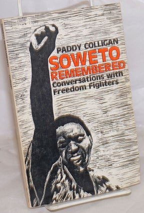 Cat.No: 96718 Soweto remembered: conversations with freedom fighters. Paddy Colligan