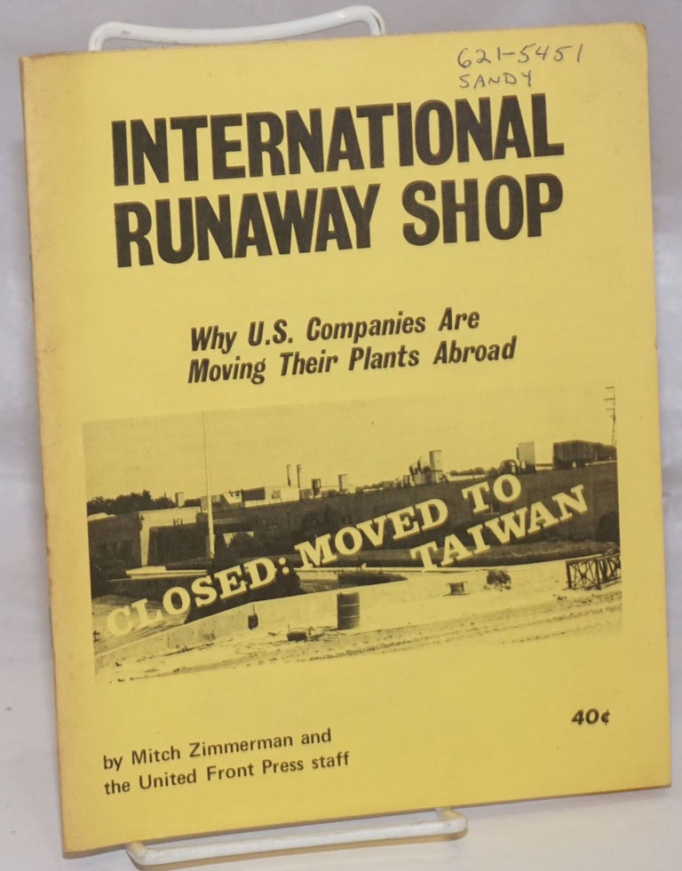 Cat.No: 96888 International runaway shop why U.S. companies are moving their plants abroad. Mitch Zimmerman, the United Front Press staff.