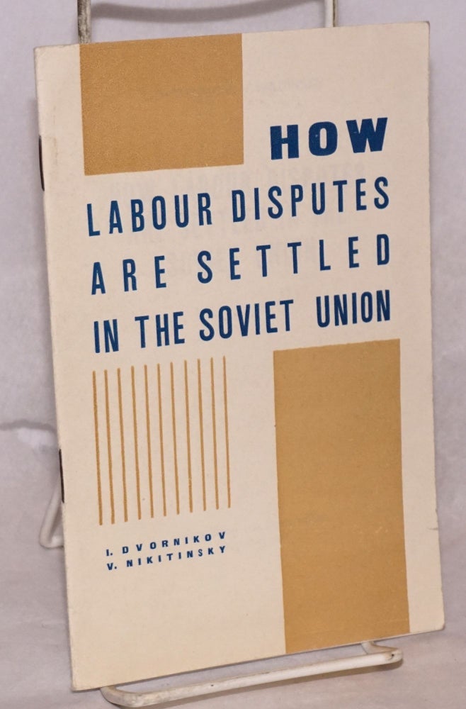 Cat.No: 97125 How labour disputes are settled in the Soviet Union. I. Dvornikov, V. Nikitinsky.
