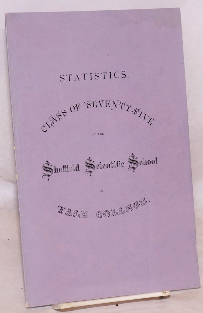Cat.No: 97144 Statistics. Class of 'seventy-five in the Sheffield Scientific School of Yale College / The names we'll not forget, "old Sheff," and 'seventy-five. Yale.