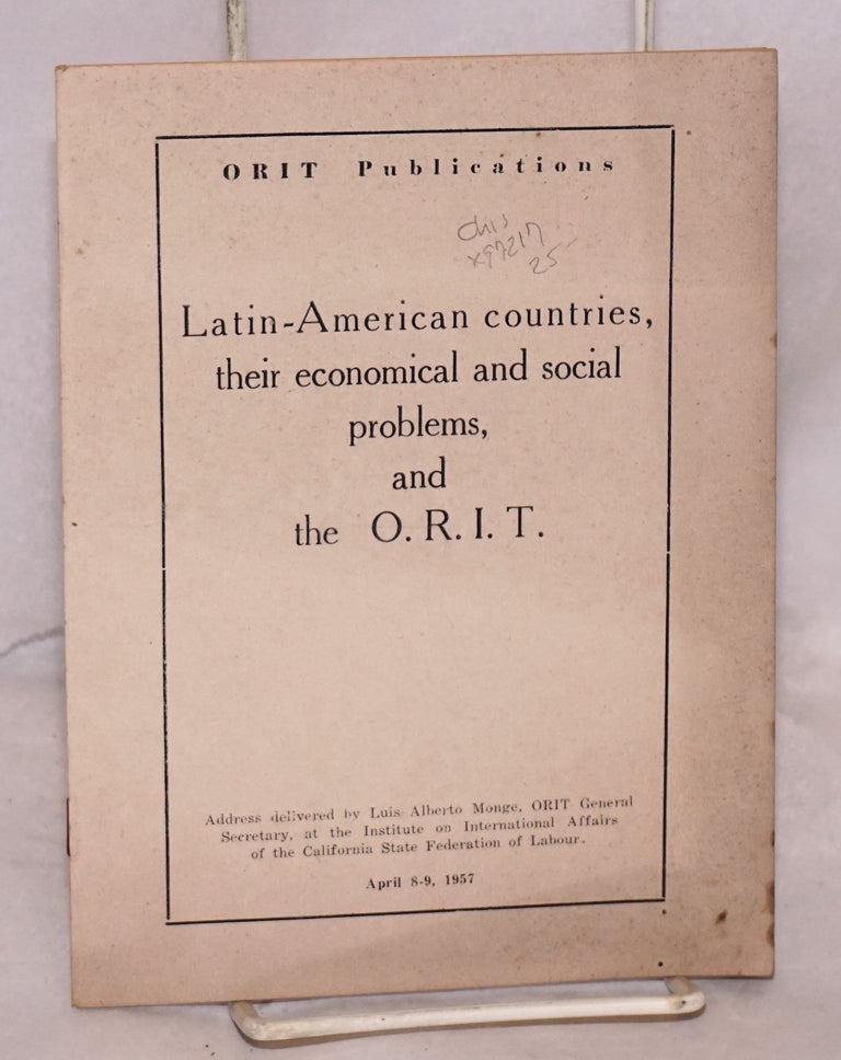Cat.No: 97217 Latin-American countries, their economical and social problems, and the O. R. I. T. [Organización Regional Interamericana de Trabajadores]. Luis Alberto Monge.