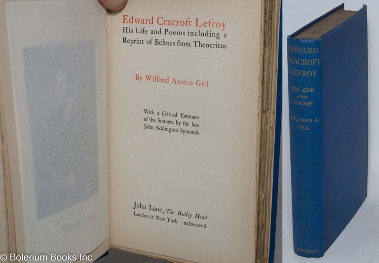 Cat.No: 97426 Edward Cracroft Lefroy; his life and poems including a reprint of echoes from Theocritus, with a critical estimate of the sonnets by the late John Addington Symonds. Wilfred Austin Gill, J. A. Symonds.