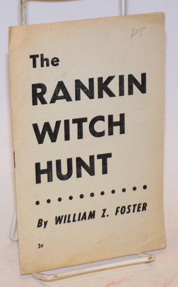 Cat.No: 97513 The Rankin witch hunt. William Z. Foster.