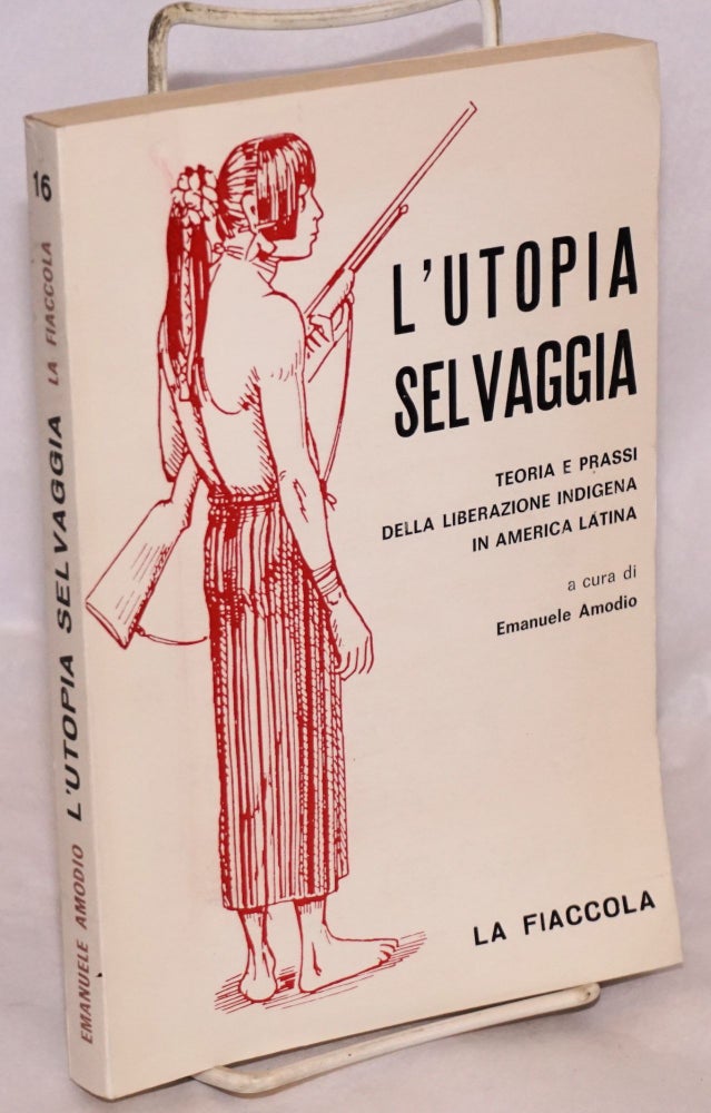 Cat.No: 97615 L'Utopia selvaggia: teoria e prassi della liberazione indigena in America Latina. Emanuele Amodio, curatore.