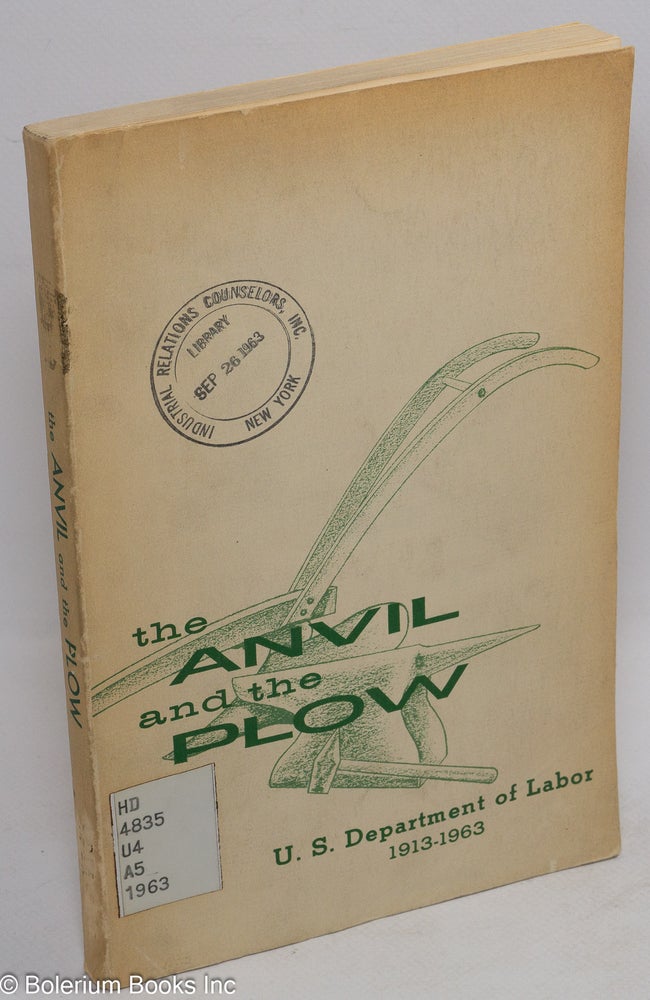 Cat.No: 97664 The anvil and plow: a history of the United States Department of Labor [1913-1963]. United States Department of Labor.