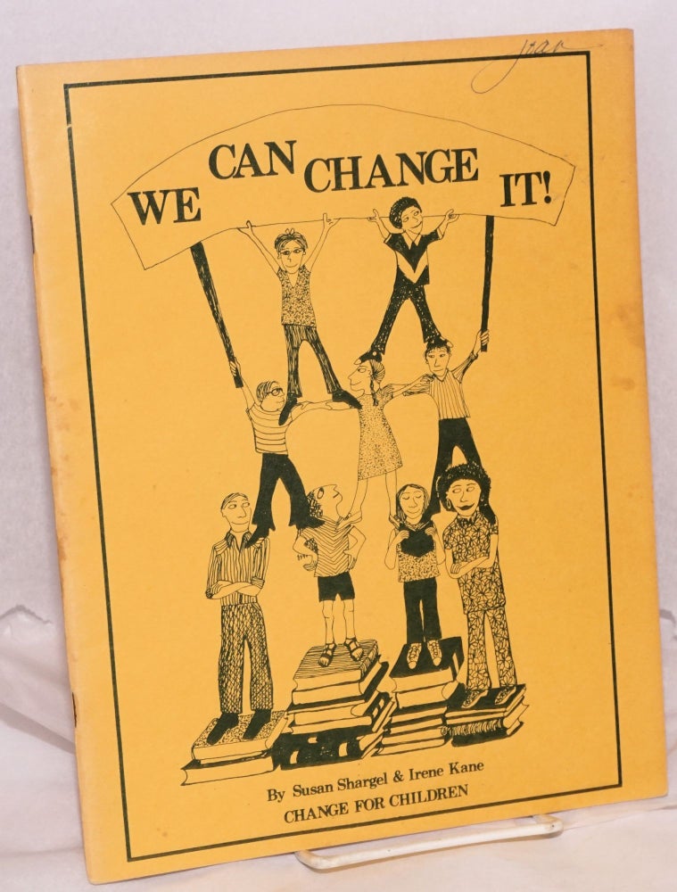 Cat.No: 97683 We can change it! Text by Susan Shargel & Irene Kane, photographs by Cathy Cade, Tom Copi, & Irene Kane, drawings by Lissa Matross, Steve Pedrin, & Naomi Schiff. Susan Shargel, Irene Kane.
