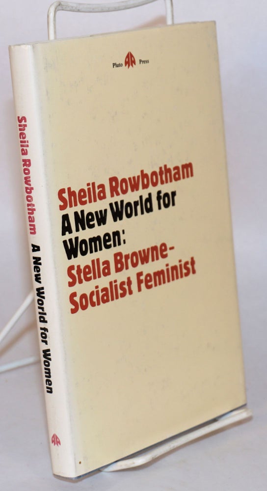 Cat.No: 97701 A new world for women; Stella Browne: a Socialist Feminist. Sheila Rowbotham.