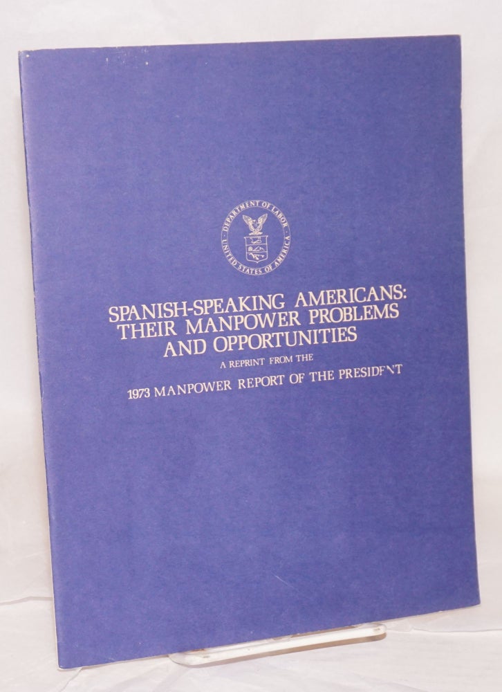Cat.No: 97744 Spanish-speaking Americans: their manpower problems and opportunities; a reprint from the 1973 Manpower Report of the President. United States. Department of Labor.