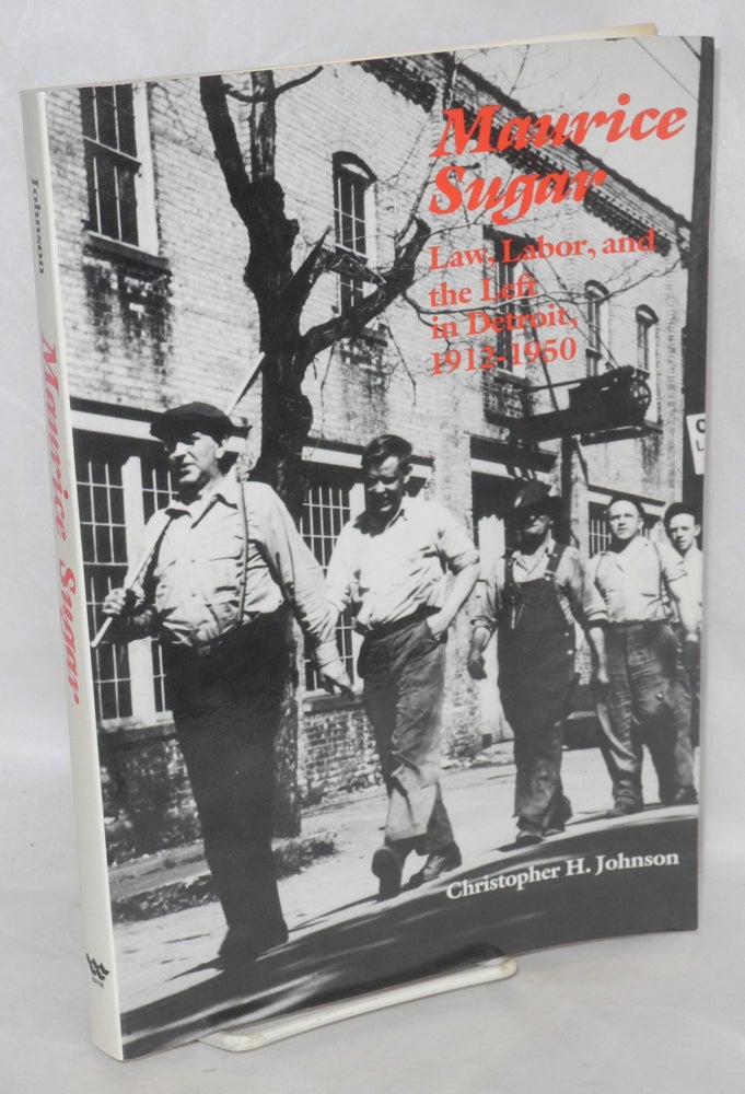 Cat.No: 97939 Maurice Sugar: law, labor, and the left in Detroit, 1912-1950. Christopher H. Johnson.