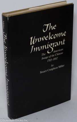 Cat.No: 9806 The unwelcome immigrant; the American image of the Chinese, 1785-1882....
