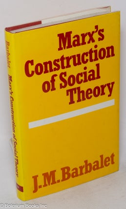 Cat.No: 98392 Marx's construction of social theory. J. M. Barbalet