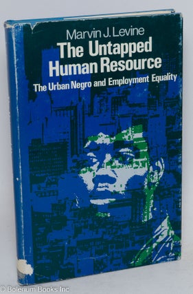 Cat.No: 9855 The untapped human resource: the urban Negro and employment equality. Marvin...