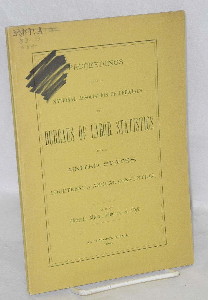 Cat.No: 98687 Proceedings of the National Association of Officials of Bureaus of Labor Statistics in the United States. Fourteenth annual convention, held at Detroit, Mich., June 14-16, 1898. National Association of Officials of Bureaus of Labor Statistics.