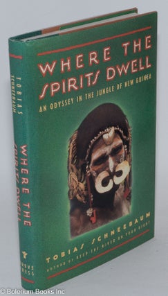 Cat.No: 98736 Where the Spirits Dwell: an odyssey in the New Guinea jungle. Tobias...