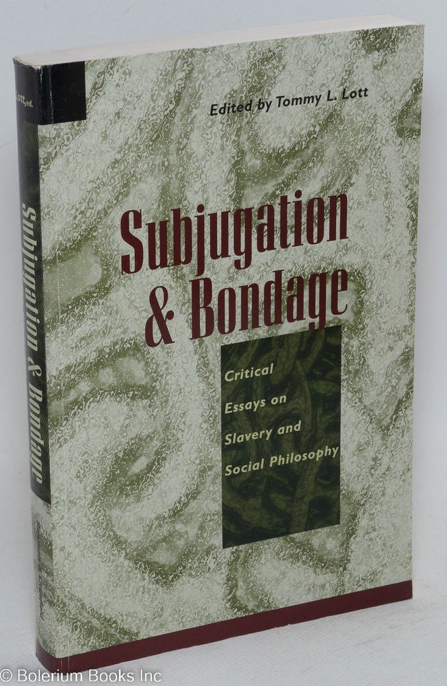 Cat.No: 98818 Subjugation and bondage; critical essays on slavery and social philosophy. Tommy L. Lott.