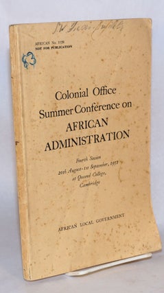 Cat.No: 98879 Colonial Office Summer Conference on African Administration: Fourth Session...