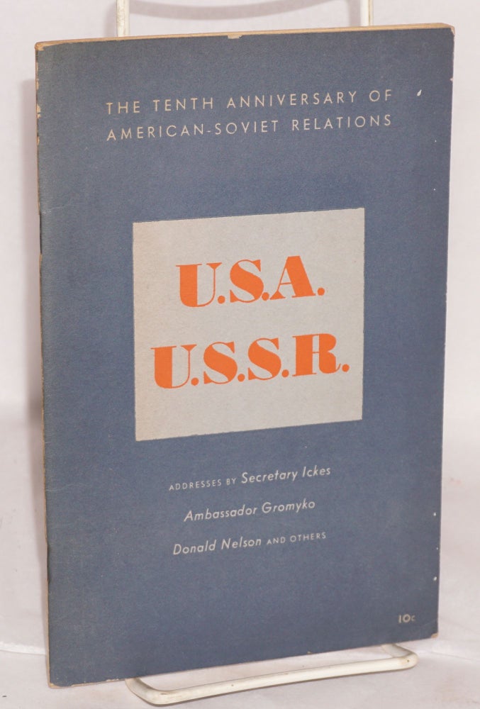 Cat.No: 98931 The tenth anniversary of American - Soviet relations. U.S.A., U.S.S.R: A selection of the leading addresses delivered at the Madison Square Garden meeting and at the opening luncheon session of the Congress of American - Soviet Friendship held in New York City, November 6-8, 1943. National Council of American-Soviet Friendship.