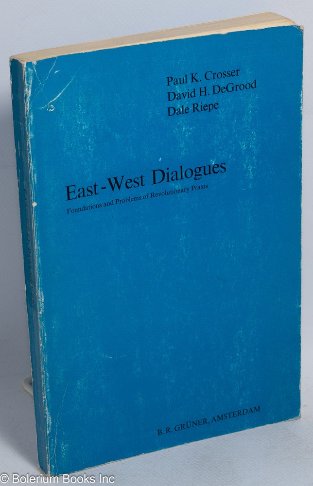 Cat.No: 98937 East-West dialogues; foundations and problems of revolutionary praxis. Paul K. Crosser, David H. DeGrood, Dale Riepe.