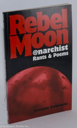 Cat.No: 99035 Rebel moon: anarchist rants & poems. Norman Nawrocki
