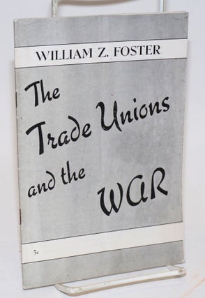 Cat.No: 99090 The trade unions and the war. William Z. Foster