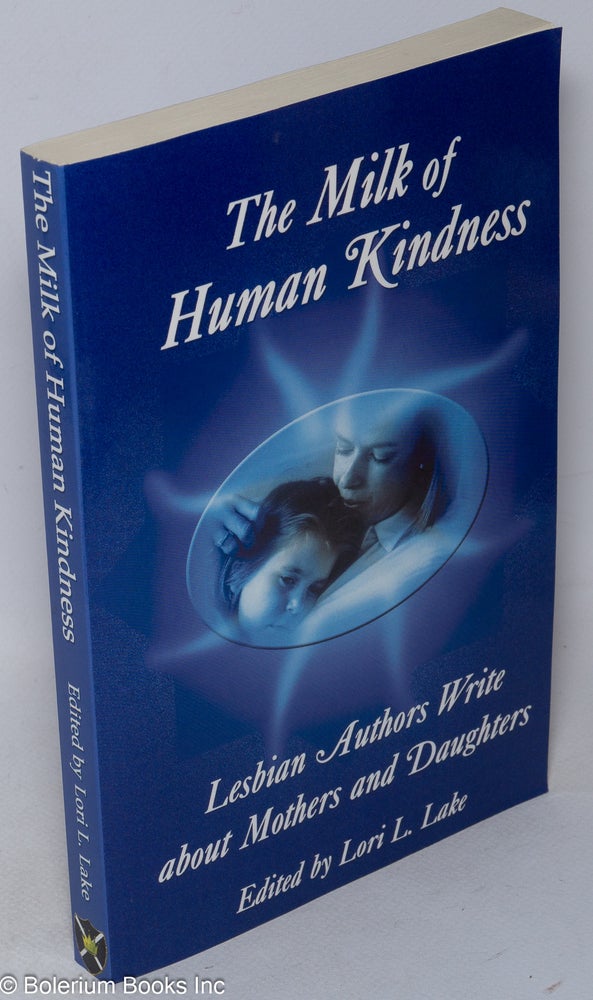 Cat.No: 99169 The Milk of Human Kindness: lesbian authors write about mothers and daughters. Lori L. Lake.