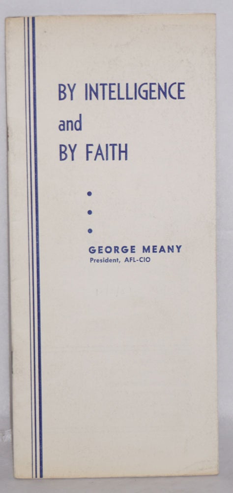Cat.No: 99191 By intelligence and by faith: An address before the Convention of Building and Construction Trades Department, AFL-CIO, Atlantic City, N.J., December 3, 1957. George Meany.