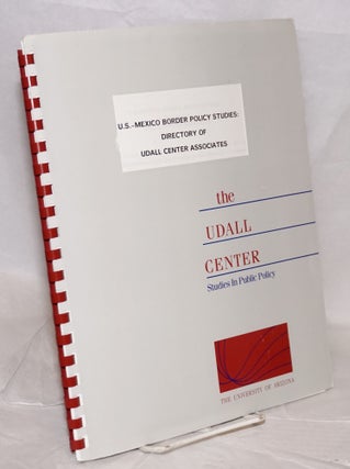 Cat.No: 99220 U.S.- Mexico Border Policy Studies: directory of Udall Center Associates