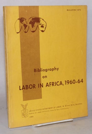 Cat.No: 99228 Bibliography on labor in Africa, 1960 - 1964. United States Department of...