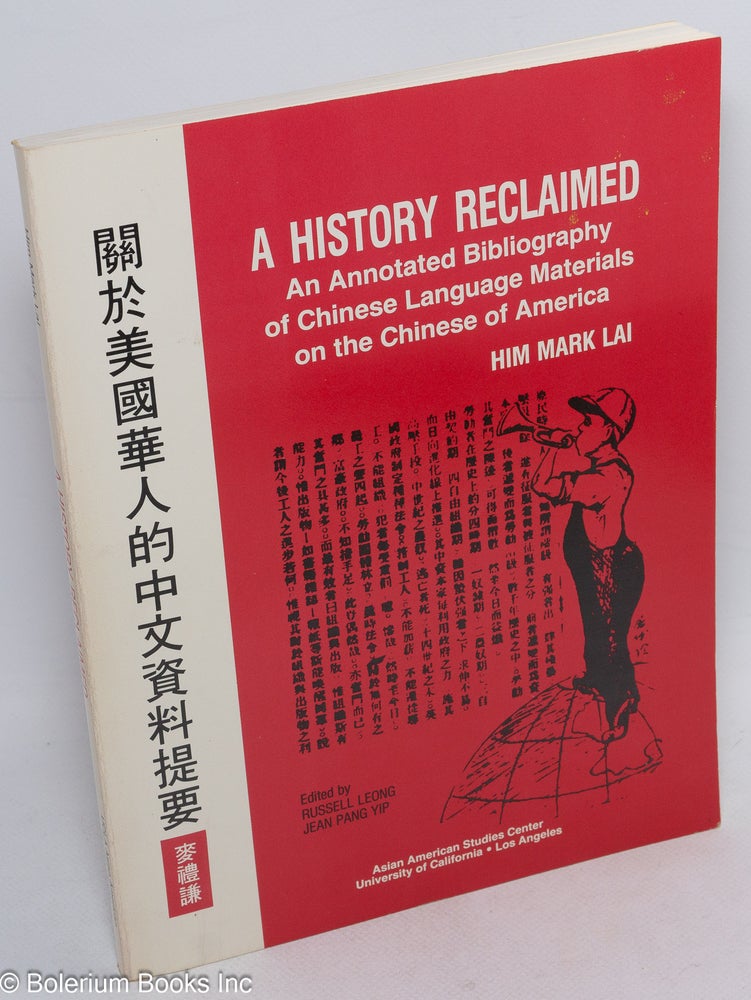 Cat.No: 9939 A history reclaimed; an annotated bibliography of Chinese language materials on the Chinese of America, edited by Russell Leong and Jean Pang Yip. Him Mark Lai.