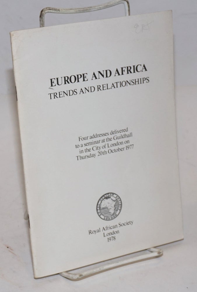 Cat.No: 99711 Europe and Africa: trends and relationships: four addresses delivered to a seminar at the Guildhall in the City of London on Thursday 20th October 1977. Mr. Claude Cheysson, Mr. Len Abrahamse, Chief Henry Fajemirokun, H. E. Mr. K. B. Asante.